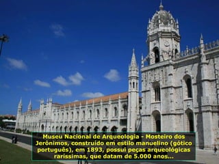 Museu Nacional de Arqueologia - Mosteiro dos Jerônimos, construído em estilo manuelino (gótico português), em 1893, possui peças arqueológicas raríssimas, que datam de 5.000 anos... 