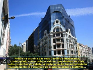 Prédio na esquina das ruas Castilho e Braancamp, contemplado com o prêmio Valmor, que destaca os mais belos conjuntos da cidade. A parte superior foi acrescentada recentemente. É o exemplo do moderno sobre o histórico... 