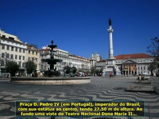 Praça D. Pedro IV (em Portugal), imperador do Brasil, com sua estátua ao centro, tendo 27,50 m de altura. Ao fundo uma vista do Teatro Nacional Dona Maria II...  