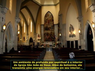 Um ambiente de profunda paz espiritual é o interior da Igreja São João de Deus. Além de belíssima, ela transmite uma energia renovadora em seu interior...  