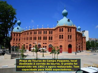 Praça de Touros do Campo Pequeno, local destinado à corrida de touros. O prédio foi construído em 1892 e agora restaurado. Tem capacidade para 9000 espectadores...  
