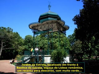 Jardim da Estrela, localizado em frente à Basílica da Estrela, espaço da Lisboa romântica, um recanto para descanso, com muito verde...  