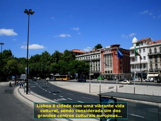 Lisboa é cidade com uma vibrante vida cultural, sendo considerada um dos grandes centros culturais europeus...  