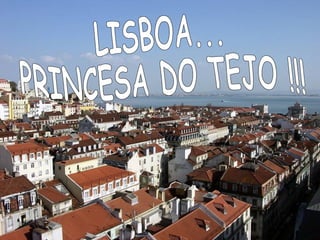LISBOA... PRINCESA DO TEJO !!! 