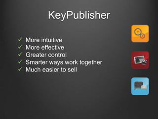 KeyPublisher

   More intuitive
   More effective
   Greater control
   Smarter ways work together
   Much easier to ...