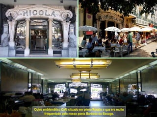 Outro emblemático Café situado em pleno Rossio e que era muito frequentado pelo nosso poeta Barbosa du Bocage. 