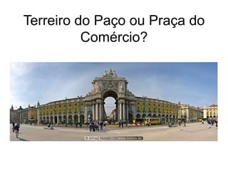 Terreiro do Paço ou Praça do
Comércio?
 