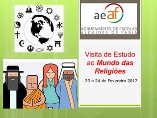 23 e 24 de Fevereiro 2017
Visita de Estudo
ao Mundo das
Religiões
 