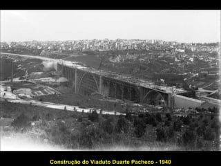 Construção do Viaduto Duarte Pacheco - 1940
 