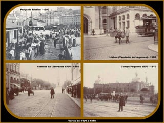 Vários de 1900 a 1910 Praça da Ribeira - 1900 Lisboa (Vendedor de Legumes) - 1900 Avenida da Liberdade 1900 - 1910 Campo Pequeno 1900 - 1910 
