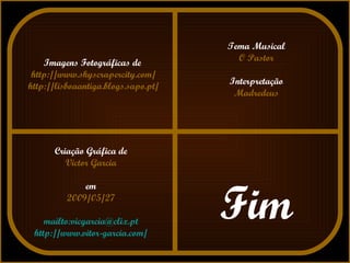 Imagens Fotográficas de   http://www.skyscrapercity.com/  http://lisboaantiga.blogs.sapo.pt/ Tema Musical O Pastor Interpretação Madredeus Criação Gráfica de Victor Garcia em 2009/05/27 mailto:vicgarcia@clix.pt http://www.vitor-garcia.com/ Fim 