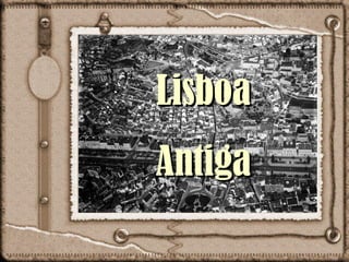Lisboa
Antiga
 