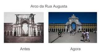 Arco da Rua Augusta
Antes Agora
 