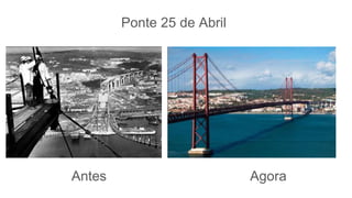Ponte 25 de Abril
Antes Agora
 