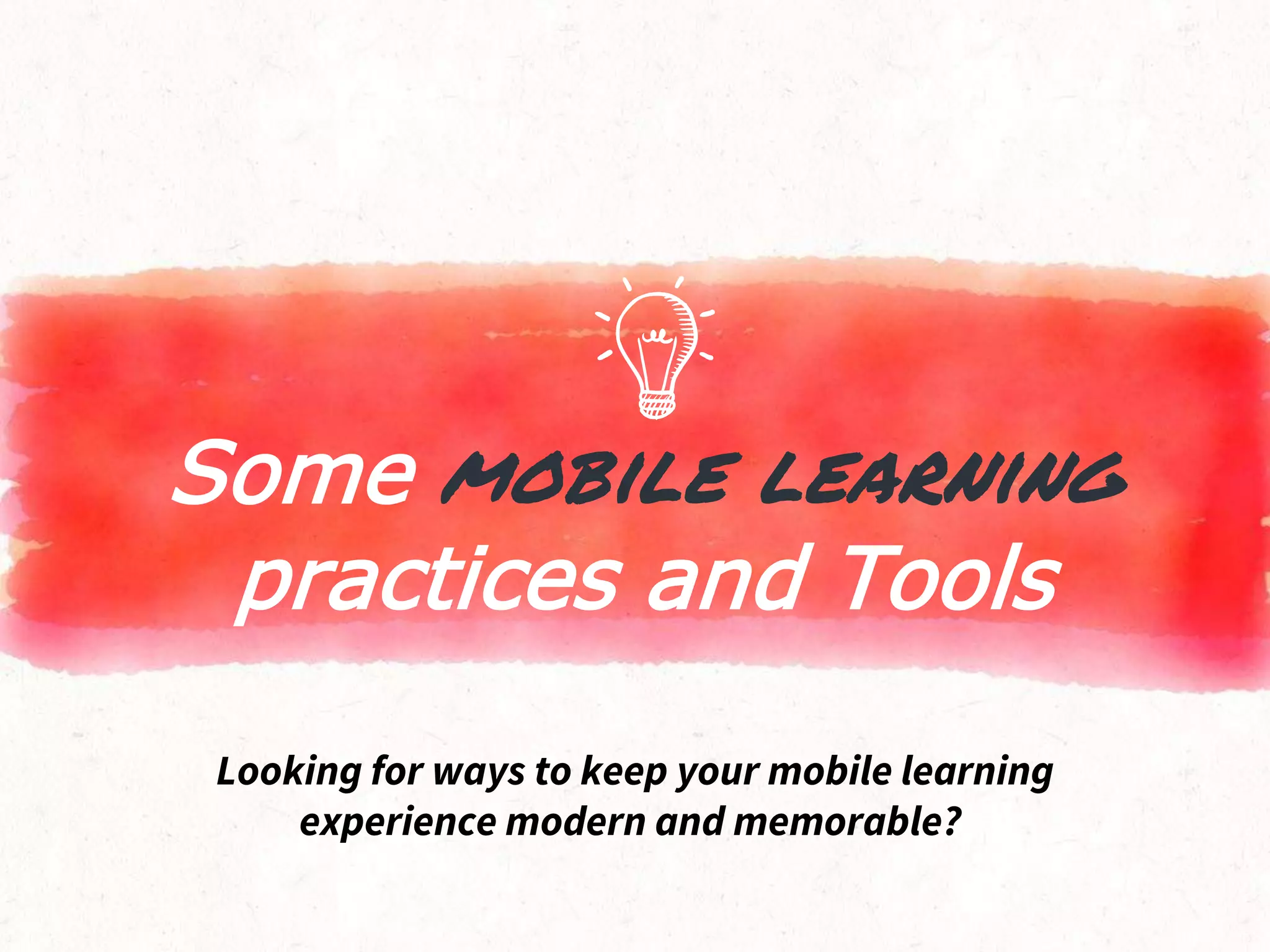Some mobile learning
practices and Tools
Looking for ways to keep your mobile learning
experience modern and memorable?
 