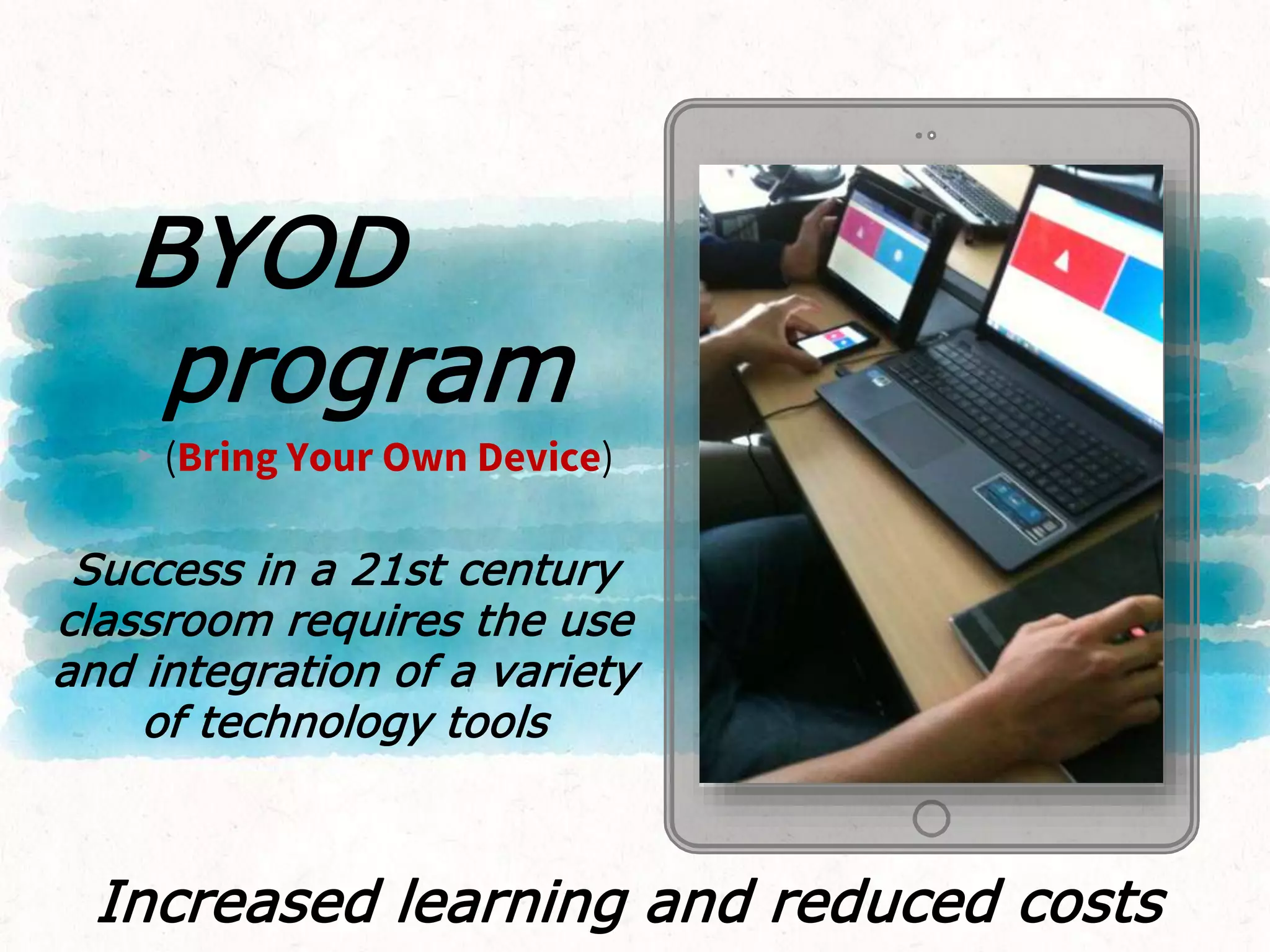 Place your screenshot here
BYOD
program
▸(Bring Your Own Device)
Increased learning and reduced costs
Success in a 21st century
classroom requires the use
and integration of a variety
of technology tools
 