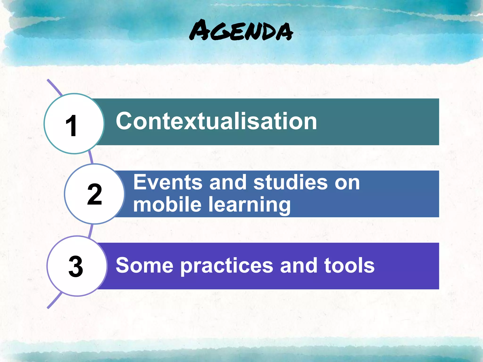 Agenda
Contextualisation
Events and studies on
mobile learning
Some practices and tools
1
2
3
 