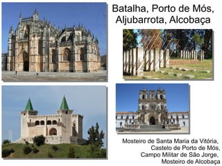 Batalha, Porto de Mós,
Aljubarrota, Alcobaça
Mosteiro de Santa Maria da Vitória,
Castelo de Porto de Mós,
Campo Militar de São Jorge,
Mosteiro de Alcobaça
 