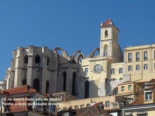 E no bairro mais alto do sonho
Ponho o fado que soube inventar
 