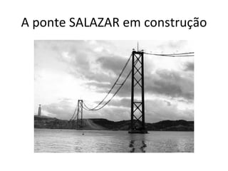 A ponte SALAZAR em construção 