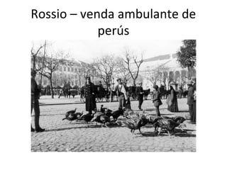 Rossio – venda ambulante de
perús

 