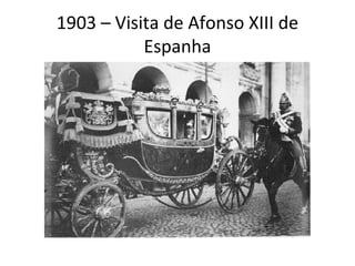 1903 – Visita de Afonso XIII de
Espanha
 