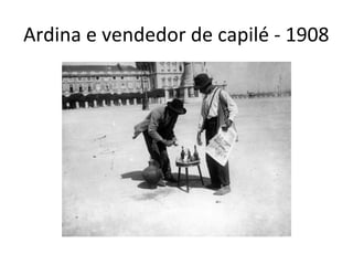 Ardina e vendedor de capilé - 1908
 