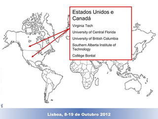 Estados Unidos e
                                                Canadá
                                                Virginia Tech
                                                University of Central Florida
                                                University of British Columbia
                                                Southern Alberta Institute of
                                                Technology
                                                Collège Boréal
© Universitat Oberta de Catalunya




                                    Lisboa, 19 de Dezembro de 2011
                                      Lisboa, 8-19 de Outubro 2012
 
