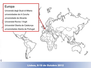 Europa
                                    Università degli Studi di Milano
                                    universidadee de A Coruña
                                    universidade de Alicante
                                    Universitat Rovira i Virgili
                                    Universitat Oberta de Catalunya
                                    universidadee Aberta de Portugal
© Universitat Oberta de Catalunya




                                                             Lisboa, 19 de Dezembro de 2011
                                                               Lisboa, 8-19 de Outubro 2012
 
