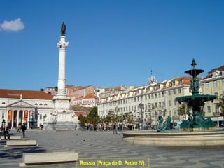 Rossio (Praça de D. Pedro IV).
 
