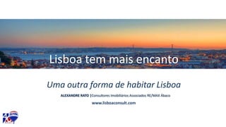 Lisboa tem mais encanto
Uma outra forma de habitar Lisboa
www.lisboaconsult.com
ALEXANDRE RATO |Consultores Imobiliários Associados RE/MAX Ábaco
 