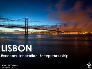 LISBON
Economy. Innovation. Entrepreneurship
Lisbon City Council
December. 2013

 
