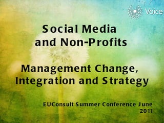 Social Media  and Non-Profits Management Change,  Integration and Strategy EUConsult Summer Conference June 2011 