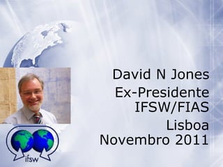 David N Jones Ex-Presidente IFSW/FIAS Lisboa Novembro 2011 