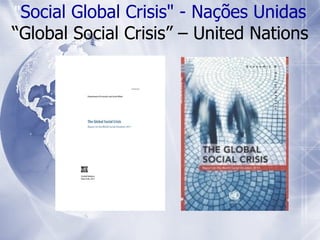" Social Global Crisis" - Nações Unidas “Global Social Crisis” – United Nations 