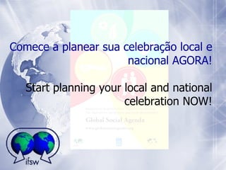 Comece a planear sua celebração local e nacional AGORA! Start planning your local and national celebration NOW! 