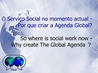 O Serviço Social no momento actual - Por que criar a Agenda Global? So where is social work now - Why create The Global Agenda ？ 