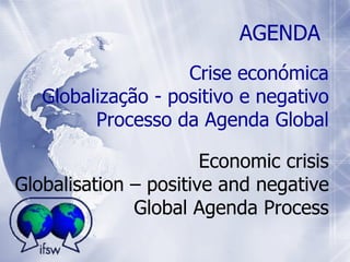 Crise económica Globalização - positivo e negativo   Processo da Agenda Global Economic crisis Globalisation – positive and negative Global Agenda Process AGENDA 