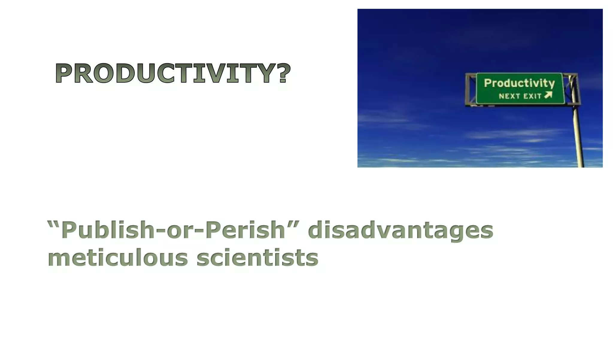 “Publish-or-Perish” disadvantages
meticulous scientists
 