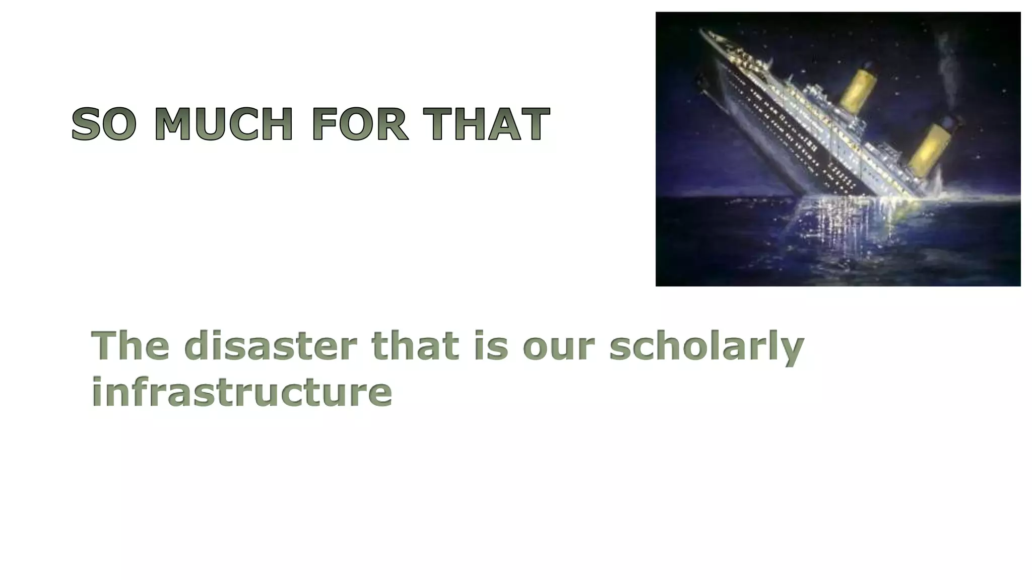 The disaster that is our scholarly
infrastructure
 