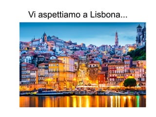 Vi aspettiamo a Lisbona...
 