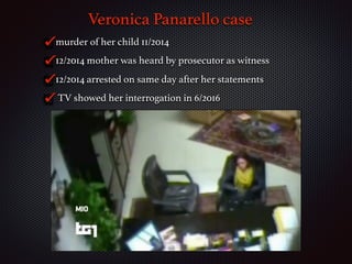 Veronica Panarello case
murder of her child 11/2014
12/2014 mother was heard by prosecutor as witness
12/2014 arrested on ...
