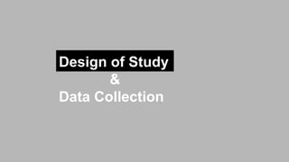 Design of Study
&
Data Collection
 