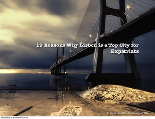 19 Reasons Why Lisbon is a Top City for
                                                                Expatriats




                                                              Sin City by Nuno Mota - Dowloaded from 500px

Terça-feira, 5 de Fevereiro de 13
 