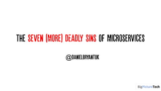 The Seven (More) DEADLY SINS OF Microservices
@danielbryantuk
 