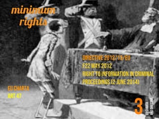 minimum
rights
EU CHARTA
ART 47
EuCharta
anddirective
3
DIRECTIVE 2012/13/EU
F22 MAY 2012
RIGHT TO INFORMATION IN CRIMINAL...