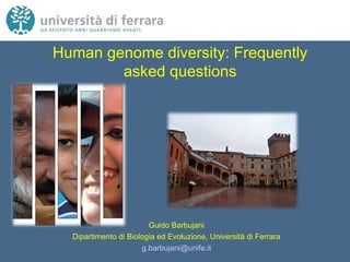 Human genome diversity: Frequently asked questions Guido Barbujani Dipartimento di Biologia ed Evoluzione, Università di Ferrara [email_address] 