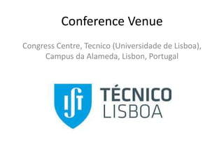 Conference Venue
Congress Centre, Tecnico (Universidade de Lisboa),
Campus da Alameda, Lisbon, Portugal
 