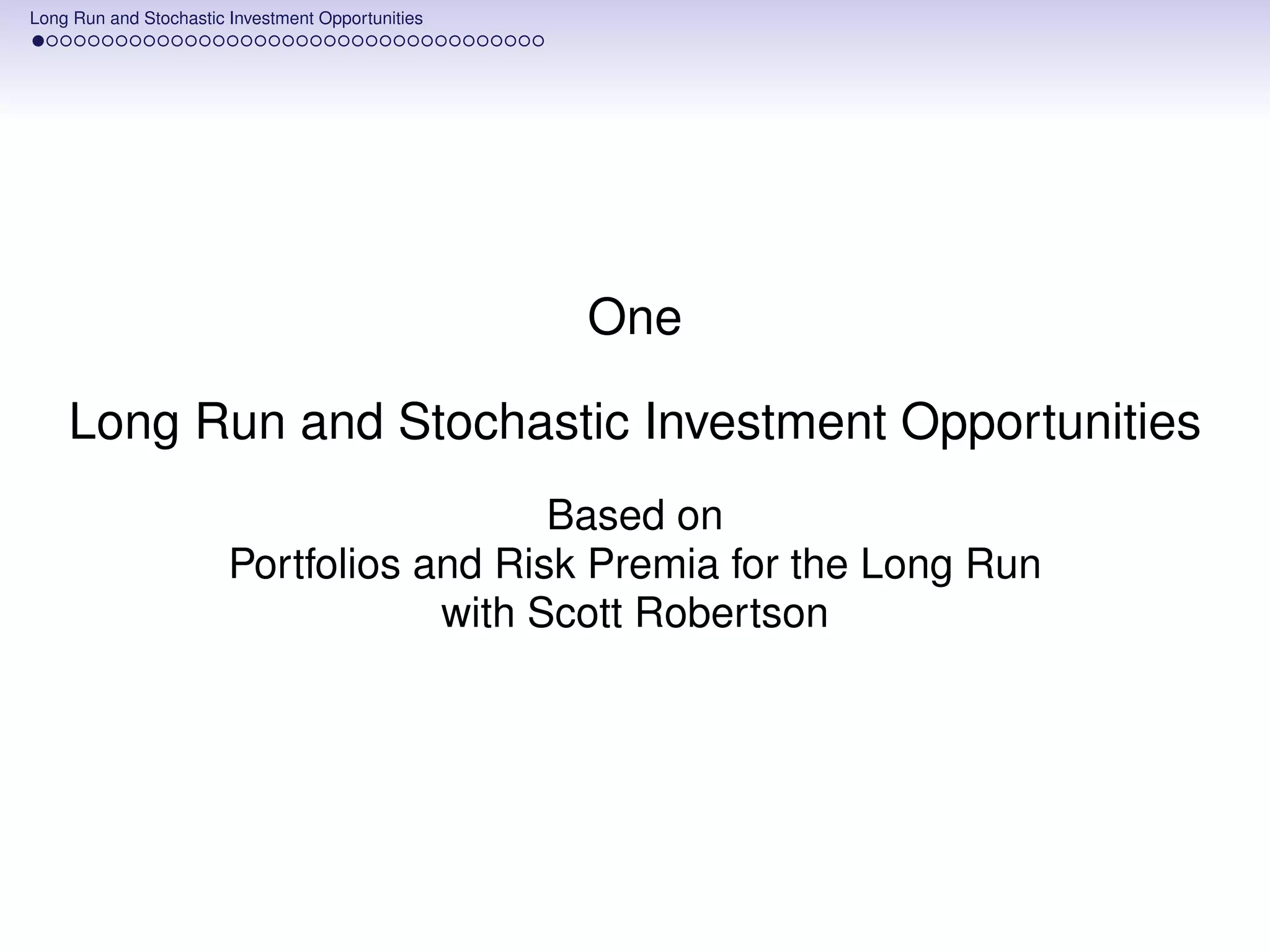 Long Run and Stochastic Investment Opportunities




                                                   One

    Long Run and Stochastic Investment Opportunities
                                          Based on
                        Portfolios and Risk Premia for the Long Run
                                    with Scott Robertson
 