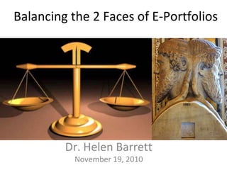 Balancing the 2 Faces of E-Portfolios
Dr. Helen Barrett
November 19, 2010
 